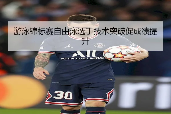 游泳锦标赛自由泳选手技术突破促成绩提升 | OULU ENTERTAINMENT